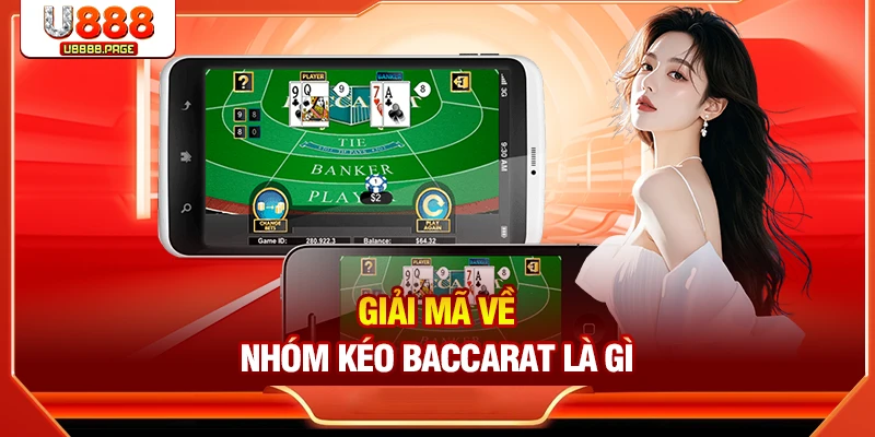 Tìm Hiểu Về Nhóm Kéo Baccarat Uy Tín Nhất 2026 U888