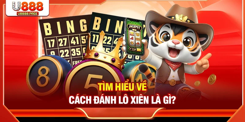Cách Đánh Lô Xiên – Hướng Dẫn & Tỷ Lệ Thưởng Tại U888